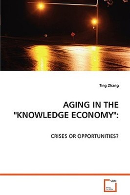 Aging in the ''Knowledge Economy'', Paperback by Zhang, Ting, Ph.D., Brand New,...