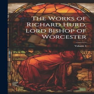 The Works of Richard Hurd Lord Bishop of Worcester Volume 4 Anony