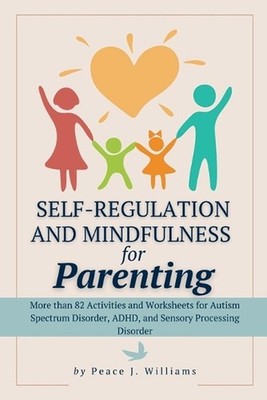 Self-Regulation & Mindfulness for Parenting: More than 82 Activities and Workshe