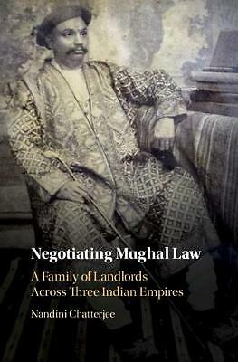 Negotiating Mughal Law A Family of Landlords across Three Indian Empires