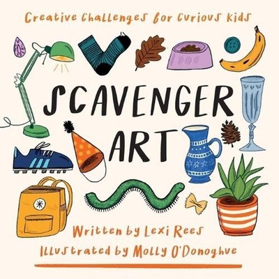 Scavenger Art: Creative Challenges for Curious Kids by Lexi Rees (English) Paper