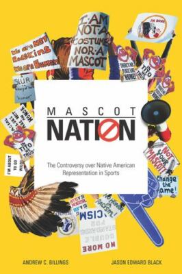 Mascot Nation : The Controversy over Native American Representations in Sport...