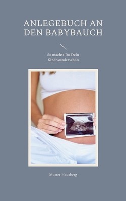 Anlegebuch an den Babybauch: So machst Du Dein Kind wundersch?n by Mutter Hautbe