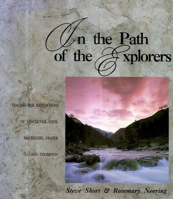IN THE PATH OF THE EXPLORERS. Tracing The Expeditions Of Vancouver, Cook, et al