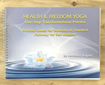 Health & Freedom Yoga 5 Step Transformational Process by Anthony Bogart 2011