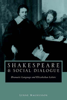 Shakespeare and Social Dialogue Dramatic Language and Elizabethan Letters