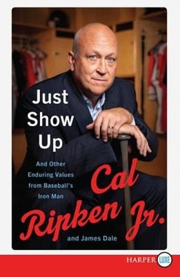 Just Show Up: And Other Enduring Values from Baseball's Iron Man by Ripken: New