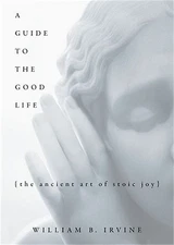 A Guide to the Good Life: The Ancient Art of Stoic Joy (Hardback or Cased Book)