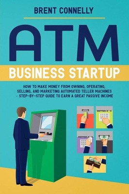 ATM Business Startup: How to Make Money from Owning, Operating, Selling, and...