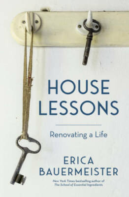 House Lessons: Renovating a Life - Hardcover By Bauermeister, Erica - VERY GOOD