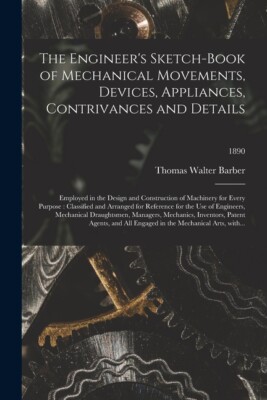 The Engineer's Sketch-Book Of Mechanical Movements, Devices, Appliances, Co...