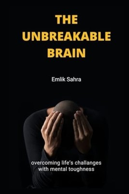 The Unbreakable Brain Overcoming Life's Challenges with -  NEW EMLIK. SAHRA 2024