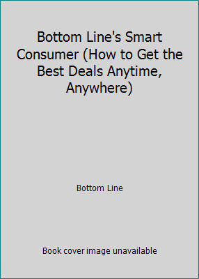 Bottom Line's Smart Consumer (How to Get the Best Deals Anytime, Anywhere)