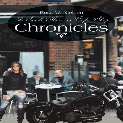 The South American Coffee Shop Chronicles Ross W. Nielsen Paperba