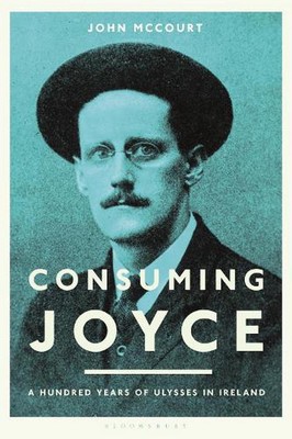 Consuming Joyce: 100 Years of Ulysses in Ireland by John McCourt (English) Paper