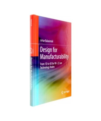 Design for Manufacturability: From 1D to 4D for 90¿22 nm Technology Nodes, Artu