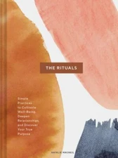 The Rituals: Simple Practices to Cultivate Well-Being, Deepen Relationships, an