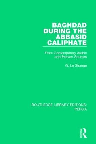 Baghdad During the Abbasid Caliphate by G. Le Strange - 9781138080324