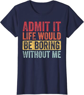 Admit It Life Would Be Boring Without Me Saying Retro Ladies' Crewneck T-Shirt