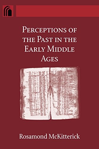 Perceptions of the Past in the Early Middle Age. McKitterick<|