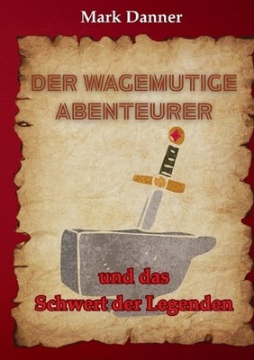 Der wagemutige Abenteurer: und das Schwert der Legenden by Mark Danner (German) 