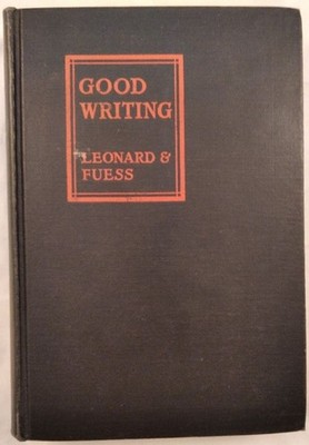 Good Writing - A Modern Rhetoric. Leonard, Arthur W. and Claude M. Fuess:
