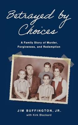 Betrayed by Choices | A Family Story of Murder, Forgiveness, and Redemption