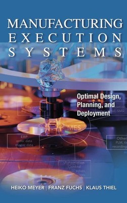 Manufacturing Execution Systems (MES): Optimal Design, Planning, and Deploym...