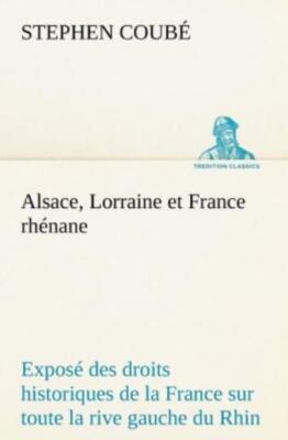 Alsace, Lorraine Et France Rh?Nane Expos? Des Droits Historiques De La Fran...