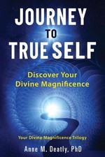 Journey to True Self: Discover Your Divine Magnificence by Anne M. Deatly Paperb