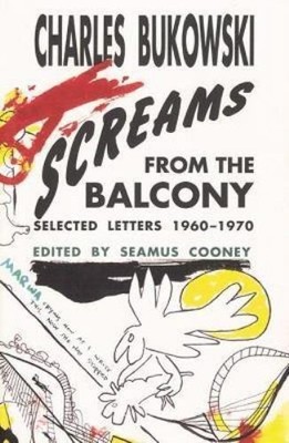 SCREAM FROM THE BALCONY Selected Letters 1960-1970 by Charles Bukowski