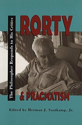 Rorty and Pragmatism : The Philosopher Responds to His Critics by Herman...