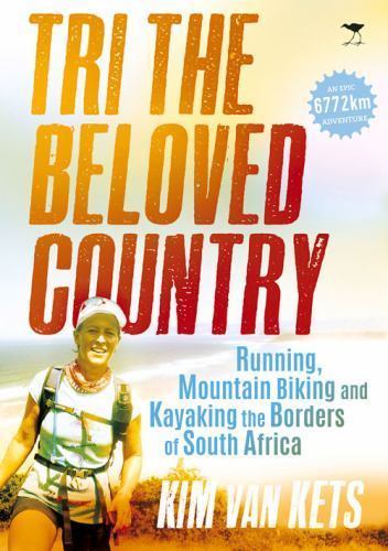 Tri the Beloved Country: Running, Mountain Biking and Kayaking the Borders of ..