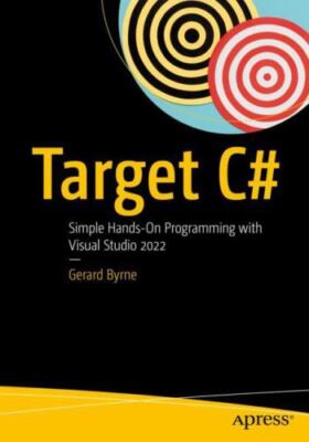 Target C#: Simple Hands-On Programming with Visual Studio 2022, , Byrne, Gerard,