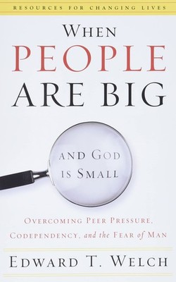 When People Are Big and God Is Small: Overcoming Peer Pressure, Codependency...