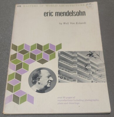 Masters of World Architecture: Eric Mendelsohn by Wolf Von Eckardt 1960