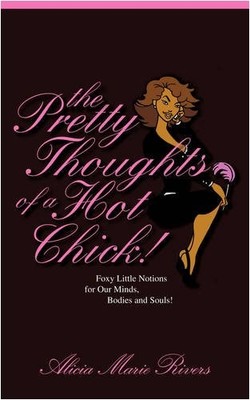 THE PRETTY THOUGHTS OF A HOT CHICK!: FOXY LITTLE NOTIONS By Alicia Marie Rivers