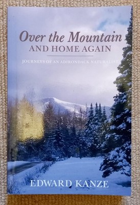 Over the Mountain and Home Again: Journeys of an Adirondack Naturalist E Kanze