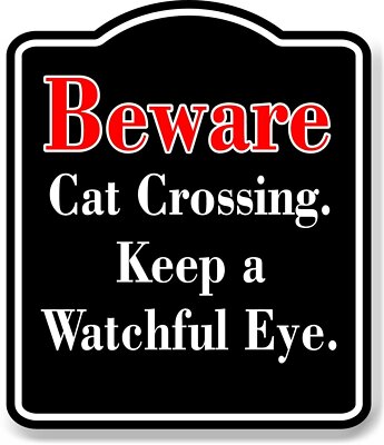 BEWARE Cat Crossing. Keep a Watchful Eye. red black Aluminum Composite Sign