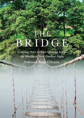 The Bridge: Crossing Over to Your Greatest Joy in the Middle of Your Darkest...