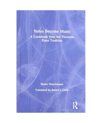 Notes Become Music: A Guidebook from the Viennese Piano Tradition, Walter (Unive