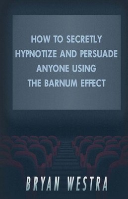 How To Secretly Hypnotize And Persuade Anyone Using The Barnum Effect by Bryan W
