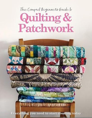 The Compact Beginners Guide to Quilting & Patchwork by Hannah Westlake 978191534