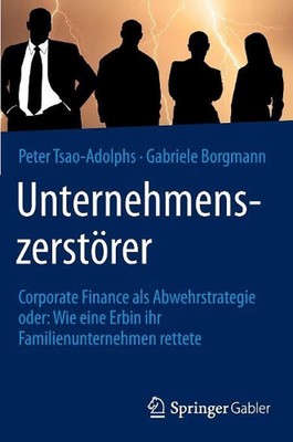 Unternehmenszerstrer: Corporate Finance als Abwehrstrategie oder: Wie eine Erbin
