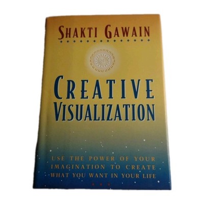 Creative Visualization: Use the Power of Your Imagination to Create What You Wan