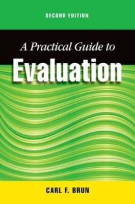 Practical Guide to Evaluation, Second Edition by Carl Brun: New