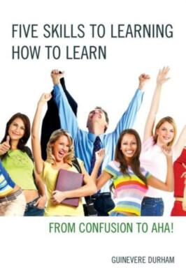 Five Skills To Learning How To Learn: From Confusion To Aha!