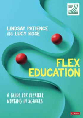 Flex Education : A Guide for Flexible Working in Schools, Paperback by Patien...