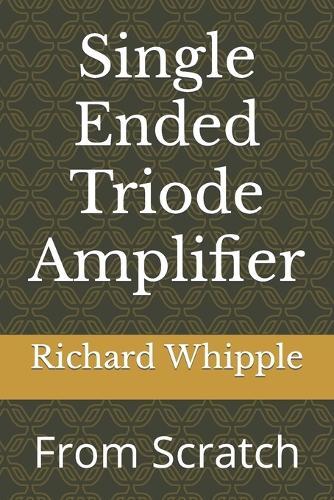Richard (Dick) Whipple Single Ended Triode Amplifier (Tascabile) From Scratch