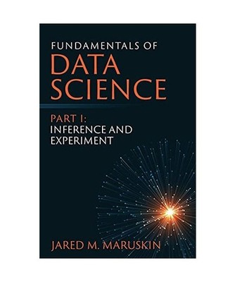 Fundamentals of Data Science Part I: Inference and Experiment, Jared M. Maruskin
